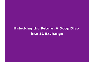 Unlocking the Future: A Deep Dive into 11 Exchange