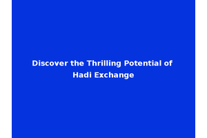 Discover the Thrilling Potential of Hadi Exchange
