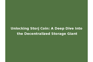 Unlocking Storj Coin: A Deep Dive Into the Decentralized Storage Giant