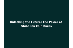 Unlocking the Future: The Power of Shiba Inu Coin Burns