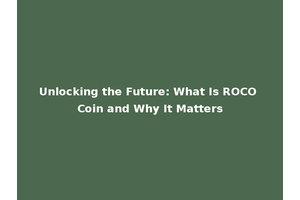 Unlocking the Future: What Is ROCO Coin and Why It Matters