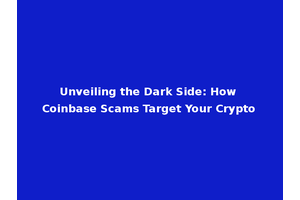 Unveiling the Dark Side: How Coinbase Scams Target Your Crypto