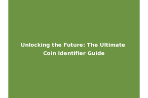 Unlocking the Future: The Ultimate Coin Identifier Guide