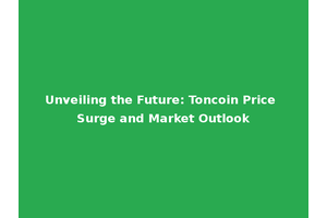 Unveiling the Future: Toncoin Price Surge and Market Outlook