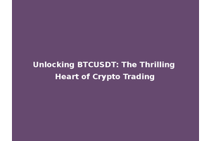 Unlocking BTCUSDT: The Thrilling Heart of Crypto Trading