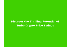Discover the Thrilling Potential of Turbo Crypto Price Swings