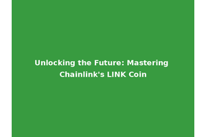 Unlocking the Future: Mastering Chainlink's LINK Coin
