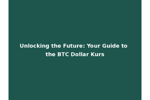 Unlocking the Future: Your Guide to the BTC Dollar Kurs