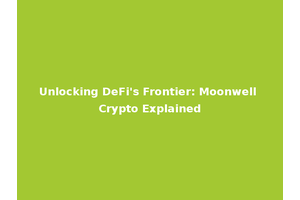 Unlocking DeFi's Frontier: Moonwell Crypto Explained