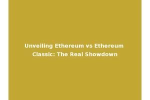 Unveiling Ethereum vs Ethereum Classic: The Real Showdown
