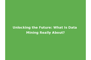 Unlocking the Future: What Is Data Mining Really About?