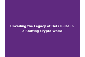 Unveiling the Legacy of DeFi Pulse in a Shifting Crypto World