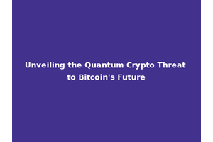 Unveiling the Quantum Crypto Threat to Bitcoin's Future