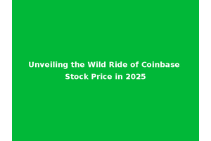 Unveiling the Wild Ride of Coinbase Stock Price in 2025