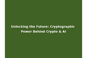 Unlocking the Future: Cryptographic Power Behind Crypto & AI