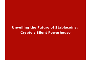 Unveiling the Future of Stablecoins: Crypto's Silent Powerhouse