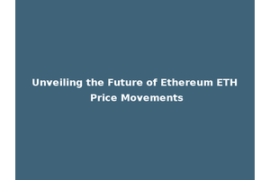 Unveiling the Future of Ethereum ETH Price Movements