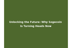 Unlocking the Future: Why Sogecoin Is Turning Heads Now