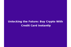 Unlocking the Future: Buy Crypto With Credit Card Instantly