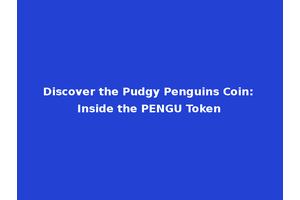 Discover the Pudgy Penguins Coin: Inside the PENGU Token