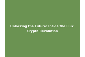 Unlocking the Future: Inside the Flux Crypto Revolution