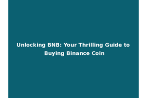 Unlocking BNB: Your Thrilling Guide to Buying Binance Coin