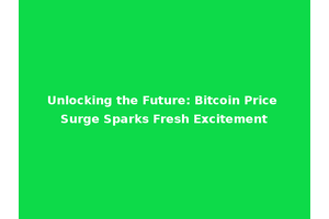 Unlocking the Future: Bitcoin Price Surge Sparks Fresh Excitement