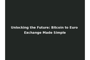 Unlocking the Future: Bitcoin to Euro Exchange Made Simple