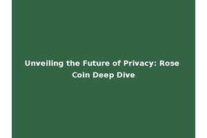 Unveiling the Future of Privacy: Rose Coin Deep Dive