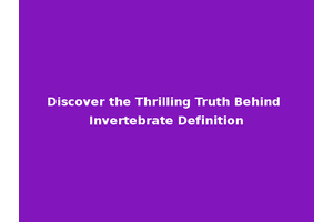 Discover the Thrilling Truth Behind Invertebrate Definition
