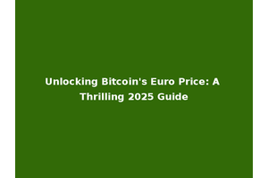 Unlocking Bitcoin's Euro Price: A Thrilling 2025 Guide