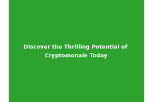 Discover the Thrilling Potential of Cryptomonaie Today