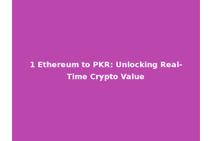 1 Ethereum to PKR: Unlocking Real-Time Crypto Value
