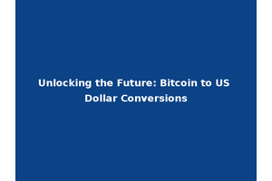 Unlocking the Future: Bitcoin to US Dollar Conversions