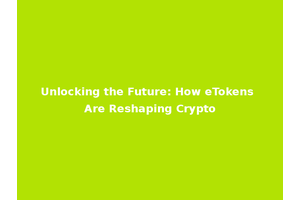 Unlocking the Future: How eTokens Are Reshaping Crypto