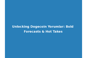 Unlocking Dogecoin Yorumlar: Bold Forecasts & Hot Takes