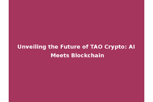 Unveiling the Future of TAO Crypto: AI Meets Blockchain