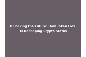 Unlocking the Future: How Token Flex Is Reshaping Crypto Status
