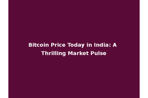 Bitcoin Price Today in India: A Thrilling Market Pulse
