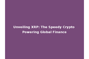 Unveiling XRP: The Speedy Crypto Powering Global Finance