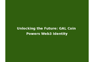 Unlocking the Future: GAL Coin Powers Web3 Identity