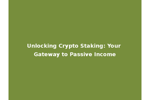 Unlocking Crypto Staking: Your Gateway to Passive Income