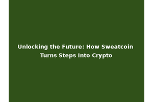 Unlocking the Future: How Sweatcoin Turns Steps Into Crypto