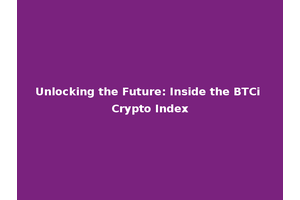 Unlocking the Future: Inside the BTCi Crypto Index
