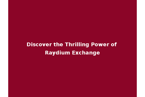 Discover the Thrilling Power of Raydium Exchange