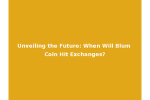Unveiling the Future: When Will Blum Coin Hit Exchanges?