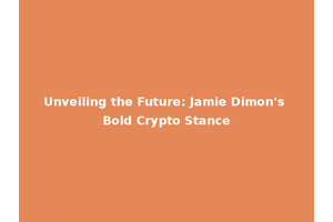 Unveiling the Future: Jamie Dimon's Bold Crypto Stance