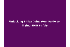Unlocking Shiba Coin: Your Guide to Trying SHIB Safely