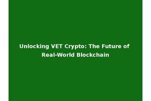 Unlocking VET Crypto: The Future of Real-World Blockchain