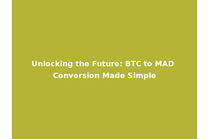 Unlocking the Future: BTC to MAD Conversion Made Simple